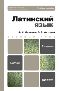 Обложка книги ЛАТИНСКИЙ ЯЗЫК Солопов А.И., Антонец Е.В. Учебное пособие для вузов