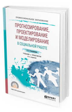 Обложка книги ПРОГНОЗИРОВАНИЕ, ПРОЕКТИРОВАНИЕ И МОДЕЛИРОВАНИЕ В СОЦИАЛЬНОЙ РАБОТЕ Солодянкина О. В. Учебник и практикум