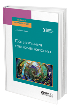 Обложка книги СОЦИАЛЬНАЯ ФЕНОМЕНОЛОГИЯ Никитин С. А. ; под науч. ред. Керимова Т.Х. Учебное пособие