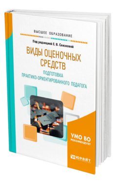 Обложка книги ВИДЫ ОЦЕНОЧНЫХ СРЕДСТВ. ПОДГОТОВКА ПРАКТИКО-ОРИЕНТИРОВАННОГО ПЕДАГОГА Под ред. Слизковой Е.В. Практическое пособие