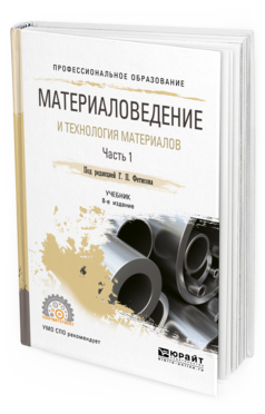 Обложка книги МАТЕРИАЛОВЕДЕНИЕ И ТЕХНОЛОГИЯ МАТЕРИАЛОВ. В 2 Ч. ЧАСТЬ 1 Под ред. Фетисова Г.П. Учебник
