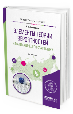 Обложка книги ЭЛЕМЕНТЫ ТЕОРИИ ВЕРОЯТНОСТЕЙ И МАТЕМАТИЧЕСКОЙ СТАТИСТИКИ Загребаев А. М. Учебное пособие