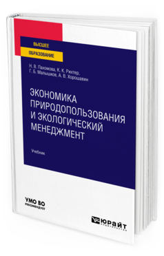 Обложка книги ЭКОНОМИКА ПРИРОДОПОЛЬЗОВАНИЯ И ЭКОЛОГИЧЕСКИЙ МЕНЕДЖМЕНТ Пахомова Н. В., Рихтер К. К., Малышков Г. Б., Хорошавин А. В. Учебник