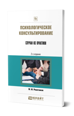 Обложка книги ПСИХОЛОГИЧЕСКОЕ КОНСУЛЬТИРОВАНИЕ. СЛУЧАИ ИЗ ПРАКТИКИ Решетников М. М. Практическое пособие