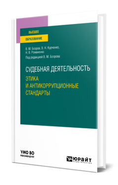 Обложка книги СУДЕБНАЯ ДЕЯТЕЛЬНОСТЬ: ЭТИКА И АНТИКОРРУПЦИОННЫЕ СТАНДАРТЫ Бозров В. М., Курченко В. Н., Романенко Н. В. ; под ред. Бозрова В.М. Учебное пособие