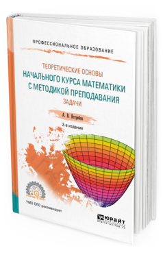 Обложка книги ТЕОРЕТИЧЕСКИЕ ОСНОВЫ НАЧАЛЬНОГО КУРСА МАТЕМАТИКИ С МЕТОДИКОЙ ПРЕПОДАВАНИЯ. ЗАДАЧИ Ястребов А. В. Учебное пособие