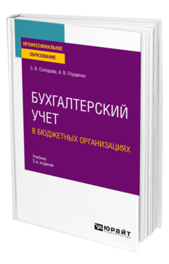 Обложка книги БУХГАЛТЕРСКИЙ УЧЕТ В БЮДЖЕТНЫХ ОРГАНИЗАЦИЯХ Солодова С. В., Глущенко А. В. Учебник