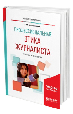 Обложка книги ПРОФЕССИОНАЛЬНАЯ ЭТИКА ЖУРНАЛИСТА Дзялошинский И. М. Учебник и практикум