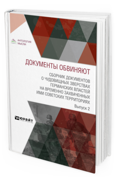 Обложка книги ДОКУМЕНТЫ ОБВИНЯЮТ. СБОРНИК ДОКУМЕНТОВ О ЧУДОВИЩНЫХ ЗВЕРСТВАХ ГЕРМАНСКИХ ВЛАСТЕЙ НА ВРЕМЕННО ЗАХВАЧЕННЫХ ИМИ СОВЕТСКИХ ТЕРРИТОРИЯХ. ВЫПУСК 2 - 