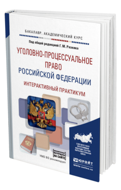 Обложка книги УГОЛОВНО-ПРОЦЕССУАЛЬНОЕ ПРАВО РОССИЙСКОЙ ФЕДЕРАЦИИ. ИНТЕРАКТИВНЫЙ ПРАКТИКУМ + ДОП.МАТЕРИАЛЫ В ЭБС Резник Г.М. - Отв. ред. Учебное пособие