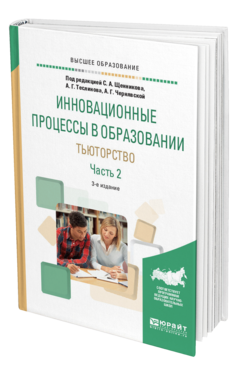 Обложка книги ИННОВАЦИОННЫЕ ПРОЦЕССЫ В ОБРАЗОВАНИИ. ТЬЮТОРСТВО В 2 Ч. ЧАСТЬ 2 Под ред. Щенникова С.А., Теслинова А.Г., Чернявской А.Г. Учебное пособие