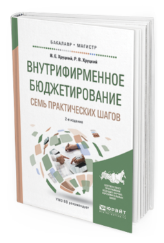 Обложка книги ВНУТРИФИРМЕННОЕ БЮДЖЕТИРОВАНИЕ. СЕМЬ ПРАКТИЧЕСКИХ ШАГОВ Хруцкий В.Е., Хруцкий Р.В. Учебное пособие