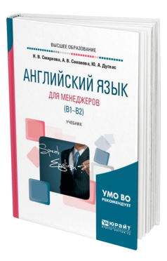 Обложка книги АНГЛИЙСКИЙ ЯЗЫК ДЛЯ МЕНЕДЖЕРОВ (B1-B2) Смирнова Н. В., Соколова А. В., Дуглас Ю. А. Учебник