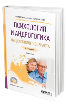Обложка книги ПСИХОЛОГИЯ И АНДРОГОГИКА ЛИЦ ПОЖИЛОГО ВОЗРАСТА Чернявская А. Г. Учебное пособие