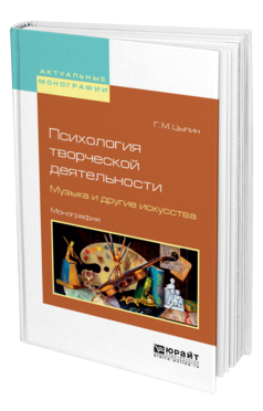 Обложка книги ПСИХОЛОГИЯ ТВОРЧЕСКОЙ ДЕЯТЕЛЬНОСТИ. МУЗЫКА И ДРУГИЕ ИСКУССТВА Цыпин Г. М. Монография