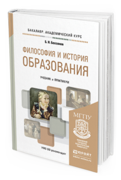 Обложка книги ФИЛОСОФИЯ И ИСТОРИЯ ОБРАЗОВАНИЯ Бессонов Б.Н. Учебник и практикум