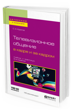 Обложка книги ТЕЛЕВИЗИОННОЕ ОБЩЕНИЕ В КАДРЕ И ЗА КАДРОМ Муратов С. А. Учебник и практикум