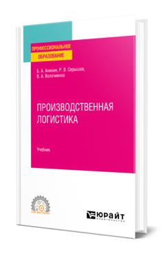 Обложка книги ПРОИЗВОДСТВЕННАЯ ЛОГИСТИКА  Б. А. Аникин,  Р. В. Серышев,  В. А. Волочиенко. Учебник