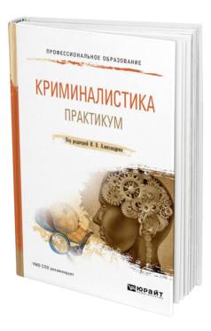 Обложка книги КРИМИНАЛИСТИКА. ПРАКТИКУМ Под ред. Александрова И.В. Учебное пособие