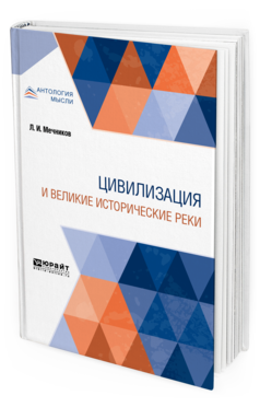 Обложка книги ЦИВИЛИЗАЦИЯ И ВЕЛИКИЕ ИСТОРИЧЕСКИЕ РЕКИ Мечников Л. И. ; пер. Критская Н. А. 