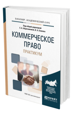 Обложка книги КОММЕРЧЕСКОЕ ПРАВО. ПРАКТИКУМ Абросимова Е.А. - отв. ред., Белов В.А. - отв. ред. Учебное пособие