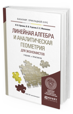 Обложка книги ЛИНЕЙНАЯ АЛГЕБРА И АНАЛИТИЧЕСКАЯ ГЕОМЕТРИЯ ДЛЯ ЭКОНОМИСТОВ Орлова И.В., Угрозов В.В., Филонова Е.С. Учебник и практикум