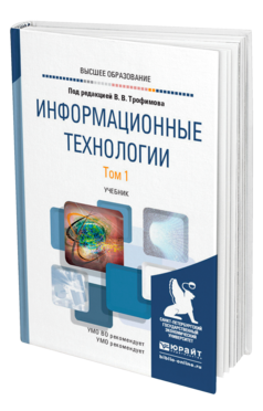 Обложка книги ИНФОРМАЦИОННЫЕ ТЕХНОЛОГИИ В 2 Т. ТОМ 1 Трофимов В. В. Учебник