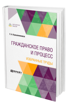 Обложка книги ГРАЖДАНСКОЕ ПРАВО И ПРОЦЕСС. ИЗБРАННЫЕ ТРУДЫ , Крашенинников Е. А. [и др.] ; Отв. ред. Байгушева Ю. В. 