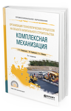Обложка книги ОРГАНИЗАЦИЯ ТЕХНОЛОГИЧЕСКИХ ПРОЦЕССОВ НА ОБЪЕКТЕ КАПИТАЛЬНОГО СТРОИТЕЛЬСТВА: КОМПЛЕКСНАЯ МЕХАНИЗАЦИЯ Лещинский А. В., Вербицкий Г. М., Шишкин Е. А. Учебное пособие