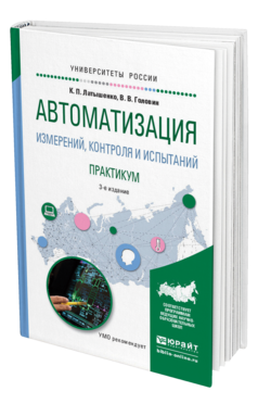Обложка книги АВТОМАТИЗАЦИЯ ИЗМЕРЕНИЙ, КОНТРОЛЯ И ИСПЫТАНИЙ. ПРАКТИКУМ Латышенко К.П., Головин В.В. Учебное пособие