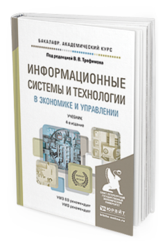 Обложка книги ИНФОРМАЦИОННЫЕ СИСТЕМЫ И ТЕХНОЛОГИИ В ЭКОНОМИКЕ И УПРАВЛЕНИИ Трофимов В.В. - Отв. ред. Учебник