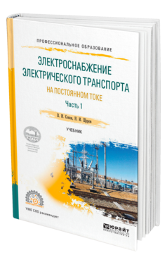 Обложка книги ЭЛЕКТРОСНАБЖЕНИЕ ЭЛЕКТРИЧЕСКОГО ТРАНСПОРТА НА ПОСТОЯННОМ ТОКЕ В 2 Ч. ЧАСТЬ 1 Сопов В. И., Щуров Н. И. Учебник