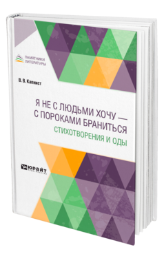 Обложка книги Я НЕ С ЛЮДЬМИ ХОЧУ — С ПОРОКАМИ БРАНИТЬСЯ. СТИХОТВОРЕНИЯ И ОДЫ Капнист В. В. 