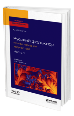 Обложка книги РУССКИЙ ФОЛЬКЛОР (УСТНОЕ НАРОДНОЕ ТВОРЧЕСТВО) В 2 Ч. ЧАСТЬ 1 Соколов Ю. М. ; под науч. ред. Аникина В.П. Учебник