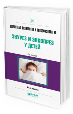Обложка книги ВОЗРАСТНАЯ ФИЗИОЛОГИЯ И ПСИХОФИЗИОЛОГИЯ: ЭНУРЕЗ И ЭНКОПРЕЗ У ДЕТЕЙ Фесенко Ю. А. Практическое пособие