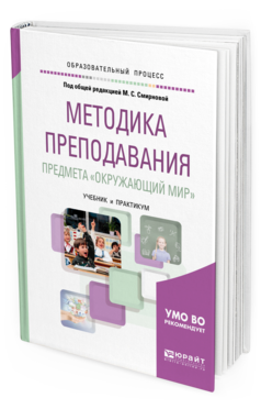 Обложка книги МЕТОДИКА ПРЕПОДАВАНИЯ ПРЕДМЕТА «ОКРУЖАЮЩИЙ МИР» Под общ. ред. Смирновой М.С. Учебник и практикум