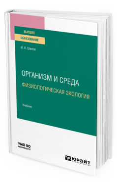 Обложка книги ОРГАНИЗМ И СРЕДА. ФИЗИОЛОГИЧЕСКАЯ ЭКОЛОГИЯ Шилов И. А. Учебник