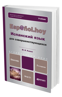 Обложка книги ИСПАНСКИЙ ЯЗЫК ДЛЯ СОВЕРШЕНСТВУЮЩИХСЯ Киеня-Мякинен М.И. Учебник для бакалавров