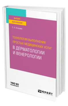 Обложка книги ТЕХНОЛОГИЯ ВЫПОЛНЕНИЯ ПРОСТЫХ МЕДИЦИНСКИХ УСЛУГ В ДЕРМАТОЛОГИИ И ВЕНЕРОЛОГИИ Агкацева С. А. Учебное пособие