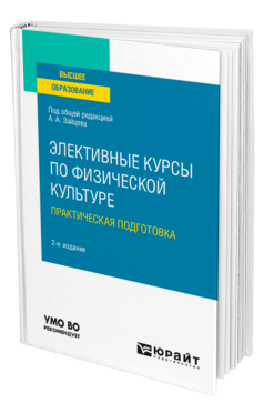 Обложка книги ЭЛЕКТИВНЫЕ КУРСЫ ПО ФИЗИЧЕСКОЙ КУЛЬТУРЕ. ПРАКТИЧЕСКАЯ ПОДГОТОВКА Под общ. ред. Зайцева А.А. Учебное пособие