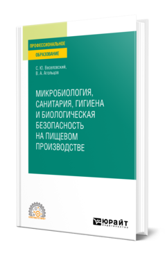 Обложка книги МИКРОБИОЛОГИЯ, САНИТАРИЯ, ГИГИЕНА И БИОЛОГИЧЕСКАЯ БЕЗОПАСНОСТЬ НА ПИЩЕВОМ ПРОИЗВОДСТВЕ Веселовский С. Ю., Агольцов В. А. Учебное пособие