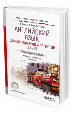 Обложка книги АНГЛИЙСКИЙ ЯЗЫК ДЛЯ МЕНЕДЖЕРОВ И ЛОГИСТОВ (B1-B2) Купцова А. К., Козлова Л. А., Волынец Ю. П. ; Под общ. ред. Купцовой А.К. Учебник и практикум