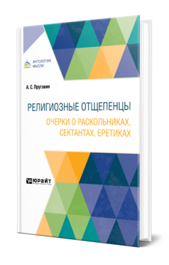 Обложка книги РЕЛИГИОЗНЫЕ ОТЩЕПЕНЦЫ. ОЧЕРКИ О РАСКОЛЬНИКАХ, СЕКТАНТАХ, ЕРЕТИКАХ Пругавин А. С. 