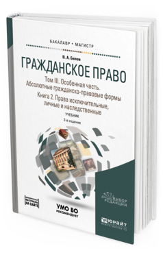 Обложка книги ГРАЖДАНСКОЕ ПРАВО В 4 Т. ТОМ III. ОСОБЕННАЯ ЧАСТЬ. АБСОЛЮТНЫЕ ГРАЖДАНСКО-ПРАВОВЫЕ ФОРМЫ. В 2 КН. КНИГА 2. ПРАВА ИСКЛЮЧИТЕЛЬНЫЕ, ЛИЧНЫЕ И НАСЛЕДСТВЕННЫЕ + ДОПМАТЕРИАЛ В ЭБС Белов В. А. Учебник
