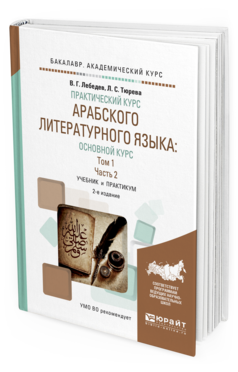 Обложка книги ПРАКТИЧЕСКИЙ КУРС АРАБСКОГО ЛИТЕРАТУРНОГО ЯЗЫКА: ОСНОВНОЙ КУРС В 2 Т. ТОМ 1 В 2 Ч. ЧАСТЬ 2 Лебедев В. Г., Тюрева Л. С. Учебник и практикум