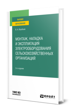 Обложка книги МОНТАЖ, НАЛАДКА И ЭКСПЛУАТАЦИЯ ЭЛЕКТРООБОРУДОВАНИЯ СЕЛЬСКОХОЗЯЙСТВЕННЫХ ОРГАНИЗАЦИЙ Воробьев В. А. Учебное пособие