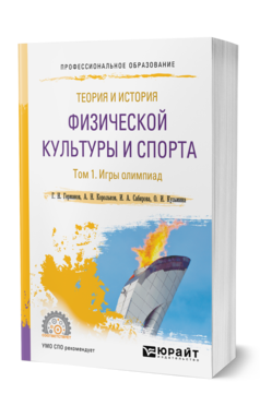 Обложка книги ТЕОРИЯ И ИСТОРИЯ ФИЗИЧЕСКОЙ КУЛЬТУРЫ И СПОРТА В 3 Т. ТОМ 1. ИГРЫ ОЛИМПИАД Германов Г. Н., Корольков А. Н., Сабирова И. А., Кузьмина О. И. Учебное пособие