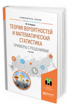 Обложка книги ТЕОРИЯ ВЕРОЯТНОСТЕЙ И МАТЕМАТИЧЕСКАЯ СТАТИСТИКА. ПРИМЕРЫ С РЕШЕНИЯМИ Кацман Ю. Я. Учебник