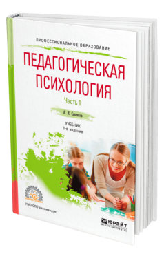 Обложка книги ПЕДАГОГИЧЕСКАЯ ПСИХОЛОГИЯ В 2 Ч. ЧАСТЬ 1 Савенков А. И. Учебник