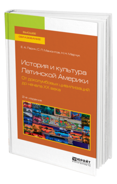 Обложка книги ИСТОРИЯ И КУЛЬТУРА ЛАТИНСКОЙ АМЕРИКИ. ОТ ДОКОЛУМБОВЫХ ЦИВИЛИЗАЦИЙ ДО НАЧАЛА ХХ ВЕКА Ларин Е. А., Мамонтов С. П., Марчук Н. Н. Учебное пособие